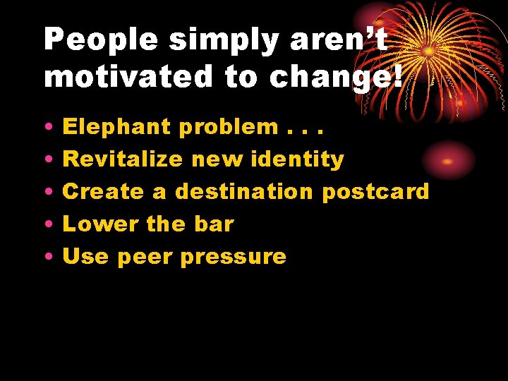 People simply aren’t motivated to change! • • • Elephant problem. . . Revitalize