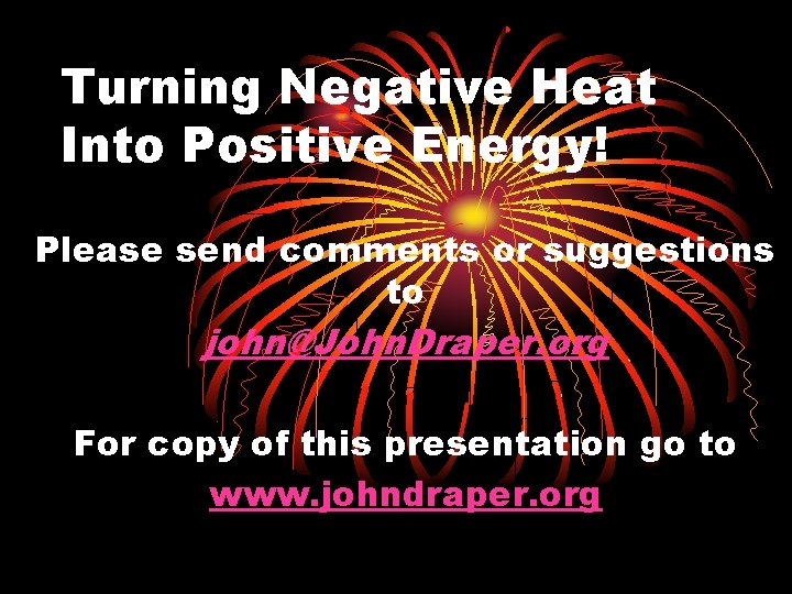 Turning Negative Heat Into Positive Energy! Please send comments or suggestions to john@John. Draper.