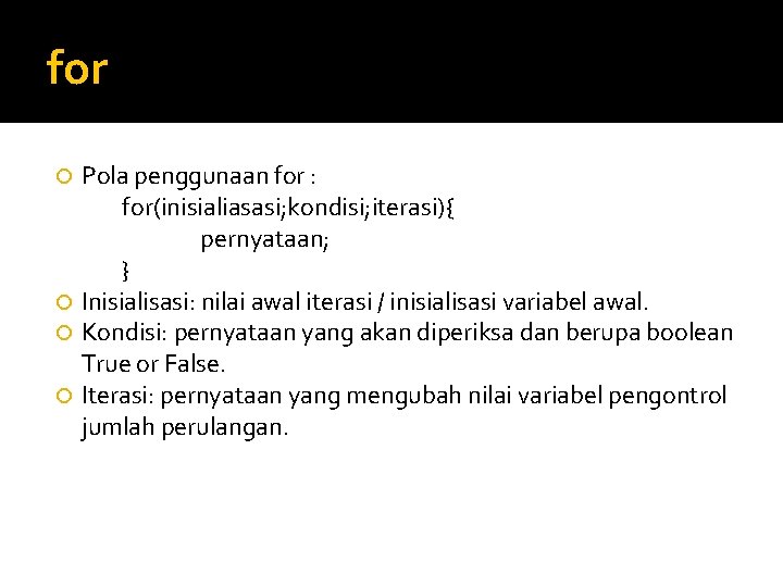 for Pola penggunaan for : for(inisialiasasi; kondisi; iterasi){ pernyataan; } Inisialisasi: nilai awal iterasi for Pola penggunaan for : for(inisialiasasi; kondisi; iterasi){ pernyataan; } Inisialisasi: nilai awal iterasi