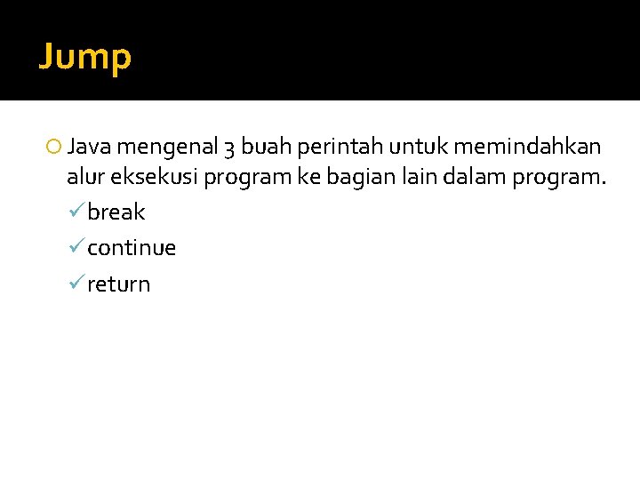 Jump Java mengenal 3 buah perintah untuk memindahkan alur eksekusi program ke bagian lain Jump Java mengenal 3 buah perintah untuk memindahkan alur eksekusi program ke bagian lain