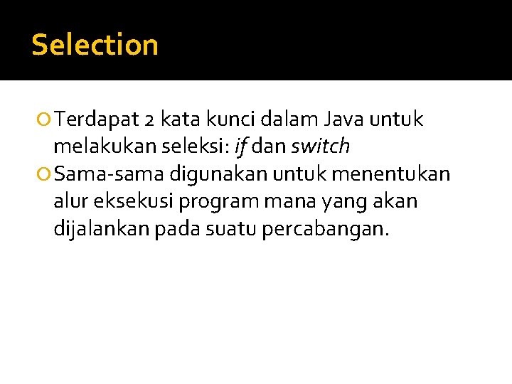 Selection Terdapat 2 kata kunci dalam Java untuk melakukan seleksi: if dan switch Sama-sama Selection Terdapat 2 kata kunci dalam Java untuk melakukan seleksi: if dan switch Sama-sama