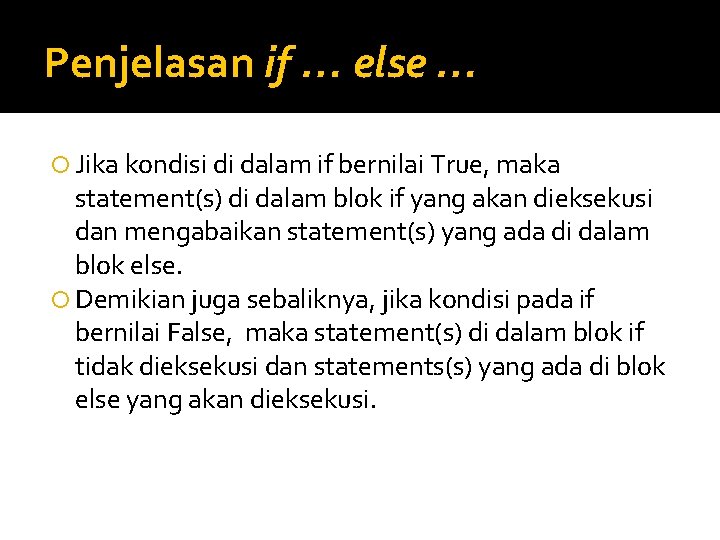 Penjelasan if … else … Jika kondisi di dalam if bernilai True, maka statement(s) Penjelasan if … else … Jika kondisi di dalam if bernilai True, maka statement(s)