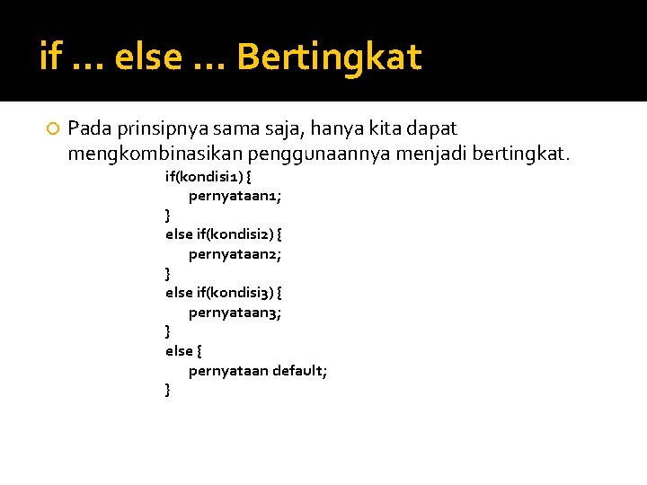 if … else … Bertingkat Pada prinsipnya sama saja, hanya kita dapat mengkombinasikan penggunaannya if … else … Bertingkat Pada prinsipnya sama saja, hanya kita dapat mengkombinasikan penggunaannya