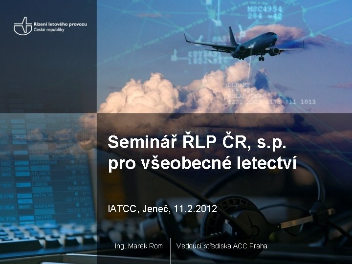 Seminář ŘLP ČR, s. p. pro všeobecné letectví IATCC, Jeneč, 11. 2. 2012 Ing.