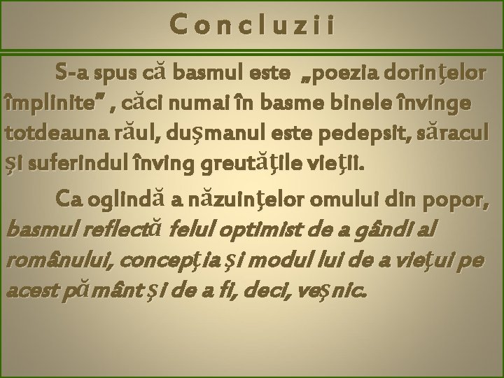 Concluzii S-a spus că basmul este „poezia dorinţelor împlinite” , căci numai în basme