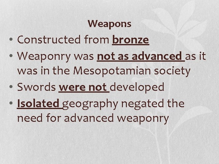 Weapons • Constructed from bronze • Weaponry was not as advanced as it was