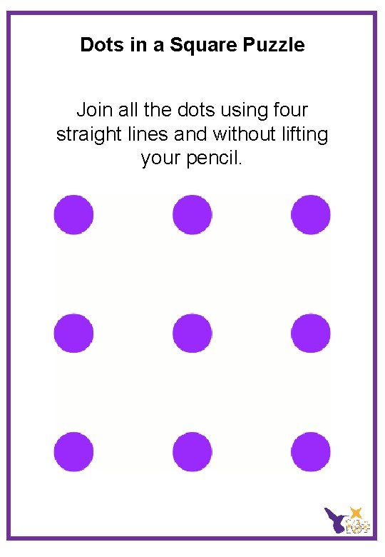 Dots in a Square Puzzle Join all the dots using four straight lines and