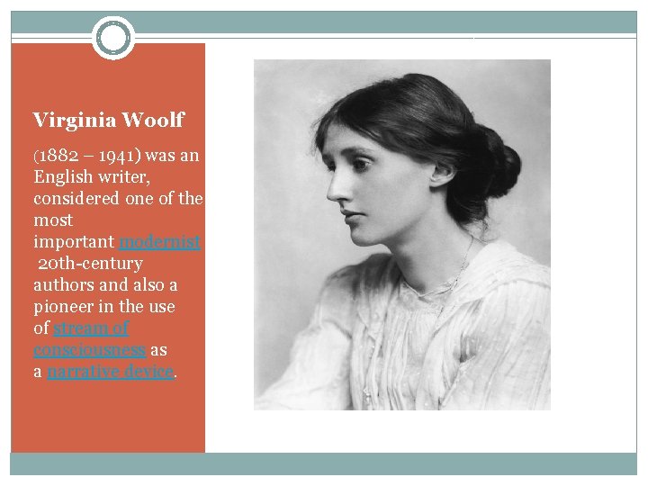 Virginia Woolf (1882 – 1941) was an English writer, considered one of the most