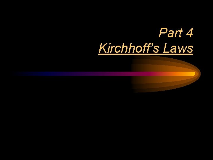 Part 4 Kirchhoff’s Laws 