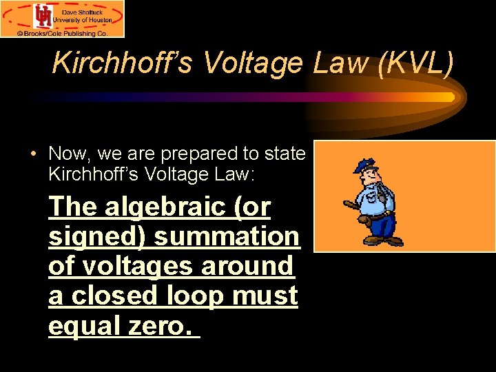 Kirchhoff’s Voltage Law (KVL) • Now, we are prepared to state Kirchhoff’s Voltage Law: