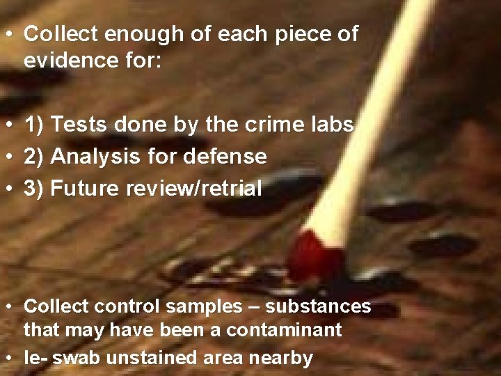  • Collect enough of each piece of evidence for: • • • 1)