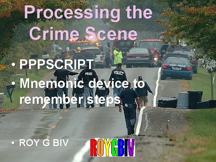 Processing the Crime Scene • PPPSCRIPT • Mnemonic device to remember steps • ROY
