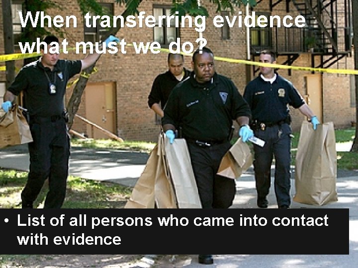 When transferring evidence what must we do? • List of all persons who came