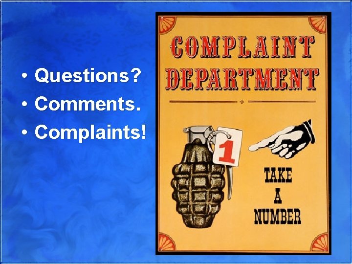  • Questions? • Comments. • Complaints! 