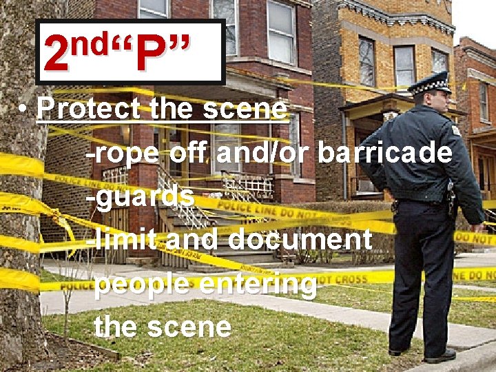 nd 2 “P” • Protect the scene -rope off and/or barricade -guards -limit and