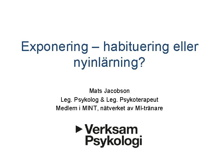 Exponering – habituering eller nyinlärning? Mats Jacobson Leg. Psykolog & Leg. Psykoterapeut Medlem i