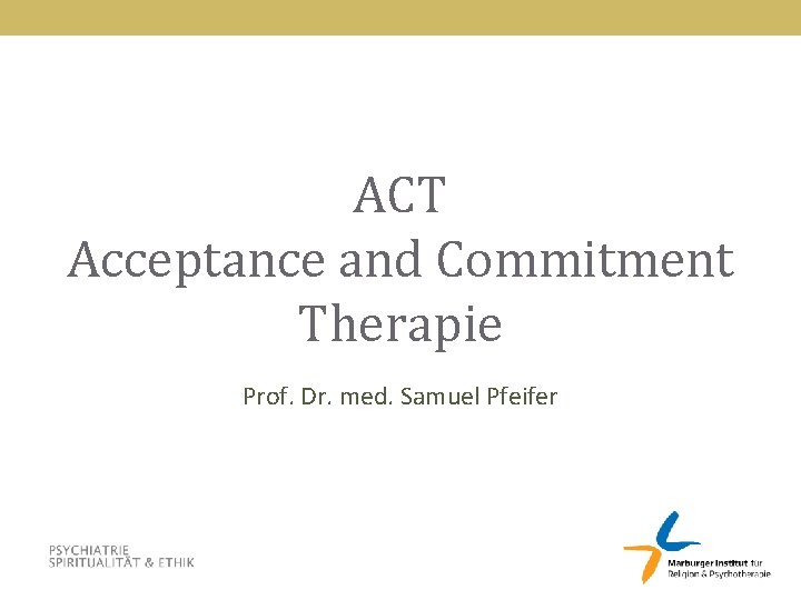 ACT Acceptance and Commitment Therapie Prof. Dr. med. Samuel Pfeifer 
