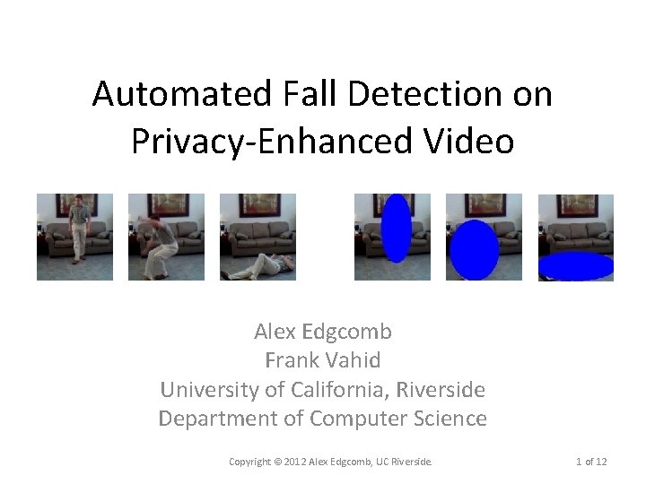 Automated Fall Detection on Privacy-Enhanced Video Alex Edgcomb Frank Vahid University of California, Riverside