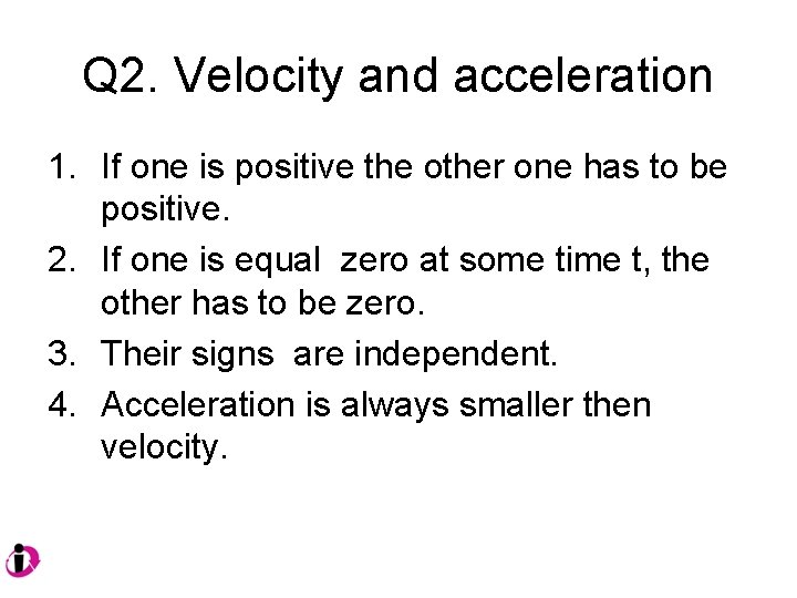 Q 2. Velocity and acceleration 1. If one is positive the other one has