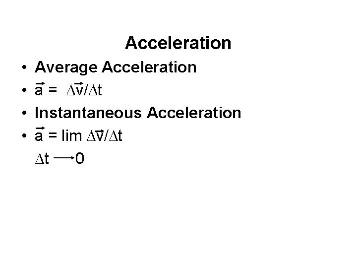 Acceleration • • Average Acceleration a = v/ t Instantaneous Acceleration a = lim