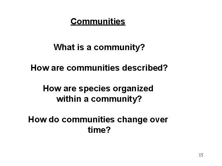 Communities What is a community? How are communities described? How are species organized within