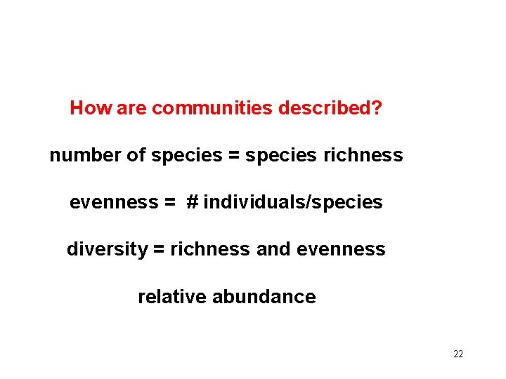How are communities described? number of species = species richness evenness = # individuals/species