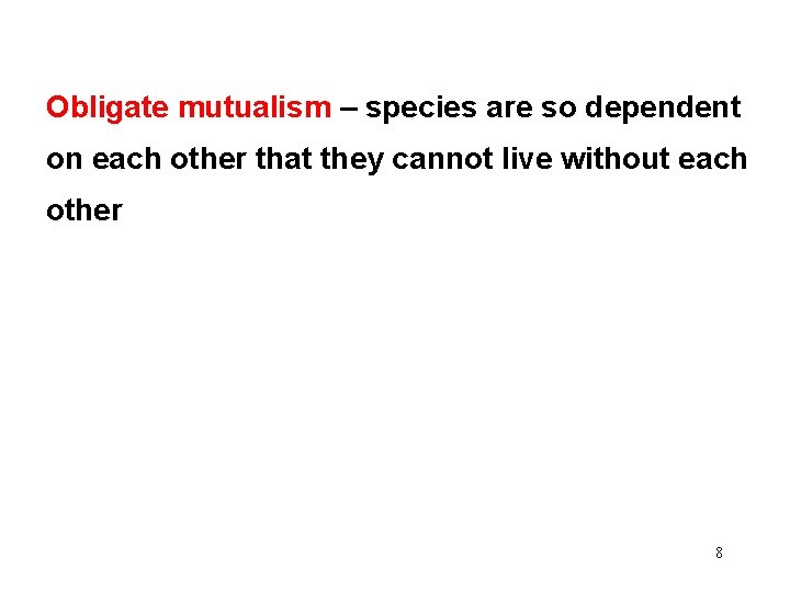 Obligate mutualism – species are so dependent on each other that they cannot live
