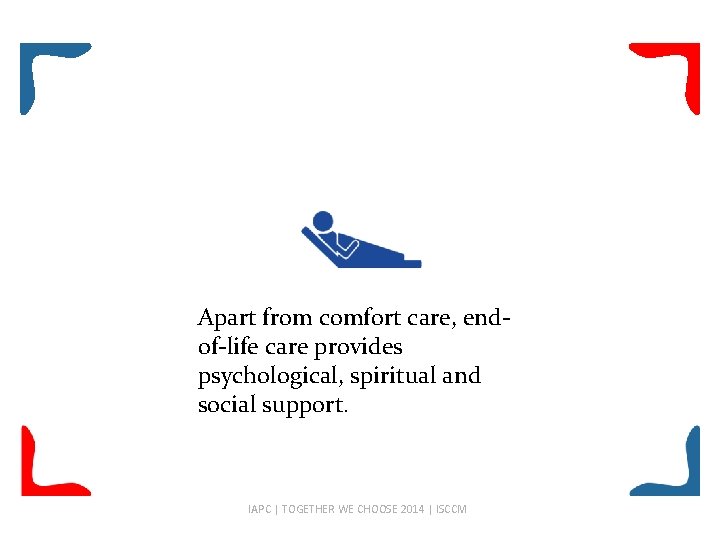 Apart from comfort care, endof-life care provides psychological, spiritual and social support. IAPC |