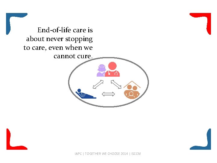 End-of-life care is about never stopping to care, even when we cannot cure. IAPC