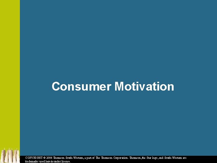 Consumer Motivation COPYRIGHT © 2006 Thomson South-Western, a part of The Thomson Corporation. Thomson,