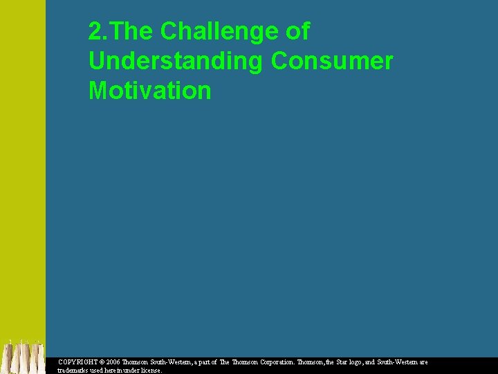 2. The Challenge of Understanding Consumer Motivation COPYRIGHT © 2006 Thomson South-Western, a part