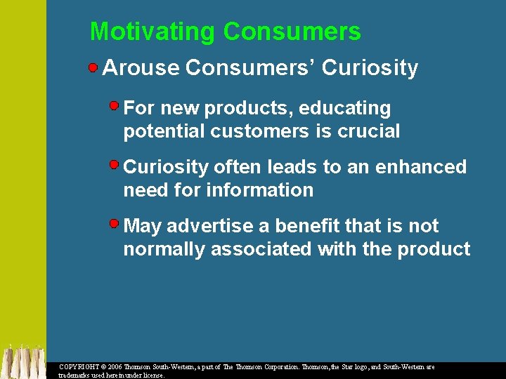 Motivating Consumers Arouse Consumers’ Curiosity For new products, educating potential customers is crucial Curiosity