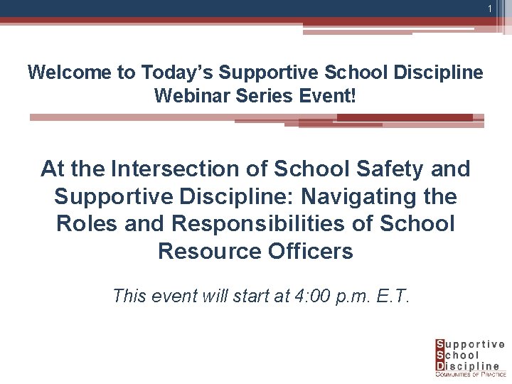 1 Welcome to Today’s Supportive School Discipline Webinar Series Event! At the Intersection of