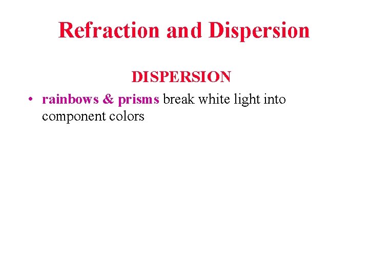 Refraction and Dispersion DISPERSION • rainbows & prisms break white light into component colors