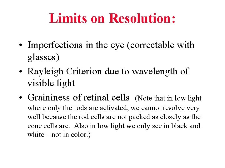 Limits on Resolution: • Imperfections in the eye (correctable with glasses) • Rayleigh Criterion