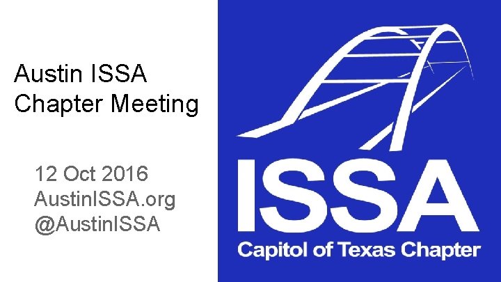 Austin ISSA Chapter Meeting 12 Oct 2016 Austin. ISSA. org @Austin. ISSA 