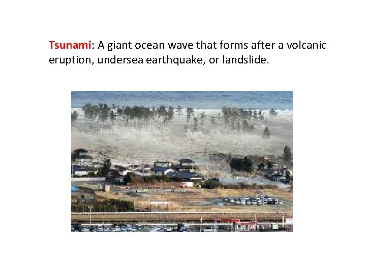 Tsunami: A giant ocean wave that forms after a volcanic eruption, undersea earthquake, or