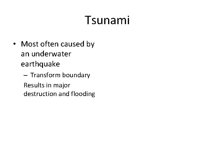 Tsunami • Most often caused by an underwater earthquake – Transform boundary Results in