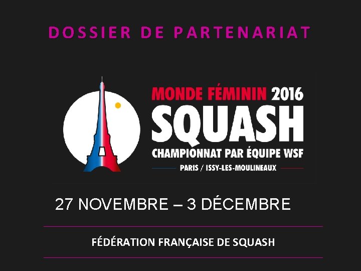 DOSSIER DE PARTENARIAT 27 NOVEMBRE – 3 DÉCEMBRE FÉDÉRATION FRANÇAISE DE SQUASH 1 