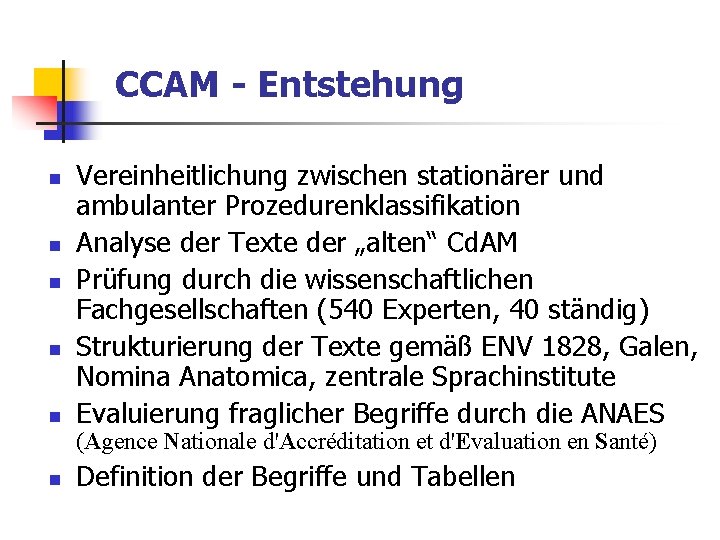 CCAM - Entstehung n n n Vereinheitlichung zwischen stationärer und ambulanter Prozedurenklassifikation Analyse der