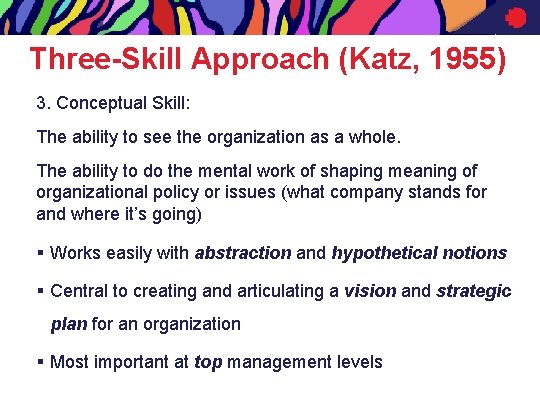 Three-Skill Approach (Katz, 1955) 3. Conceptual Skill: The ability to see the organization as