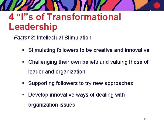 4 “I”s of Transformational Leadership Factor 3: Intellectual Stimulation § Stimulating followers to be