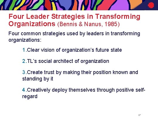 Four Leader Strategies in Transforming Organizations (Bennis & Nanus, 1985) Four common strategies used