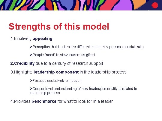 Strengths of this model 1. Intuitively appealing ØPerception that leaders are different in that
