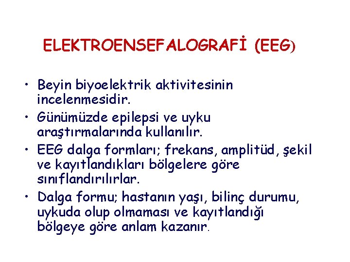 ELEKTROENSEFALOGRAFİ (EEG) • Beyin biyoelektrik aktivitesinin incelenmesidir. • Günümüzde epilepsi ve uyku araştırmalarında kullanılır.