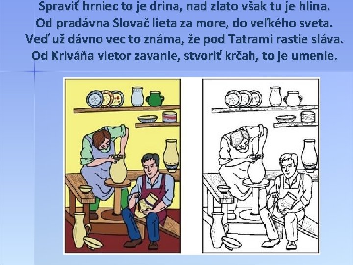 Spraviť hrniec to je drina, nad zlato však tu je hlina. Od pradávna Slovač