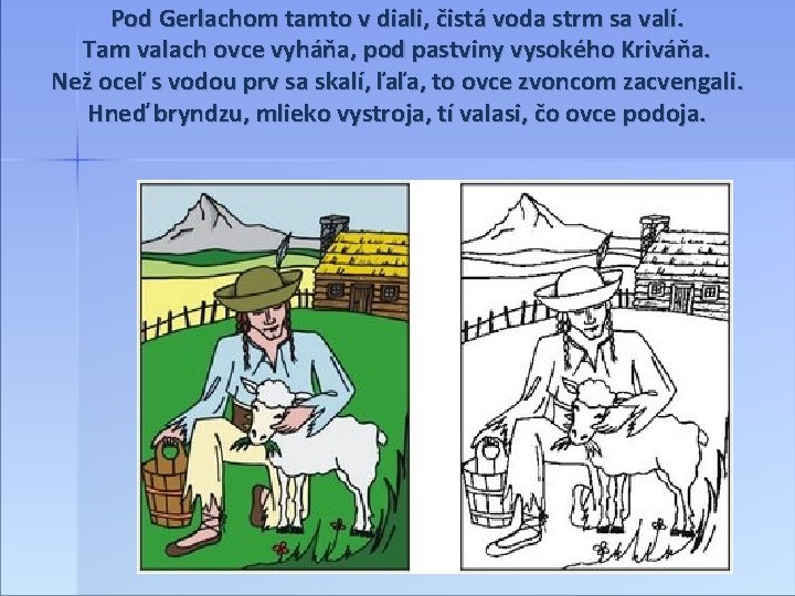 Pod Gerlachom tamto v diali, čistá voda strm sa valí. Tam valach ovce vyháňa,