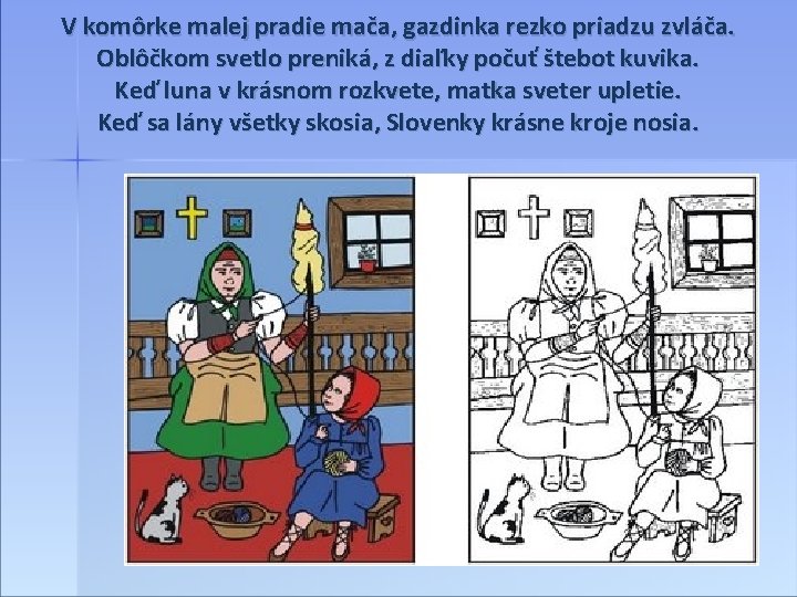 V komôrke malej pradie mača, gazdinka rezko priadzu zvláča. Oblôčkom svetlo preniká, z diaľky