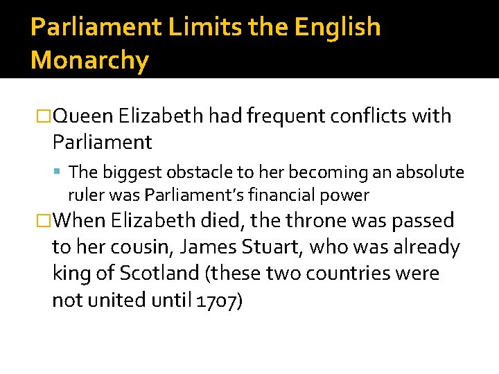 Parliament Limits the English Monarchy �Queen Elizabeth had frequent conflicts with Parliament The biggest