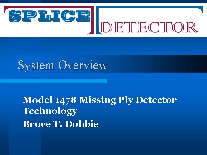 System Overview Model 1478 Missing Ply Detector Technology Bruce T. Dobbie 